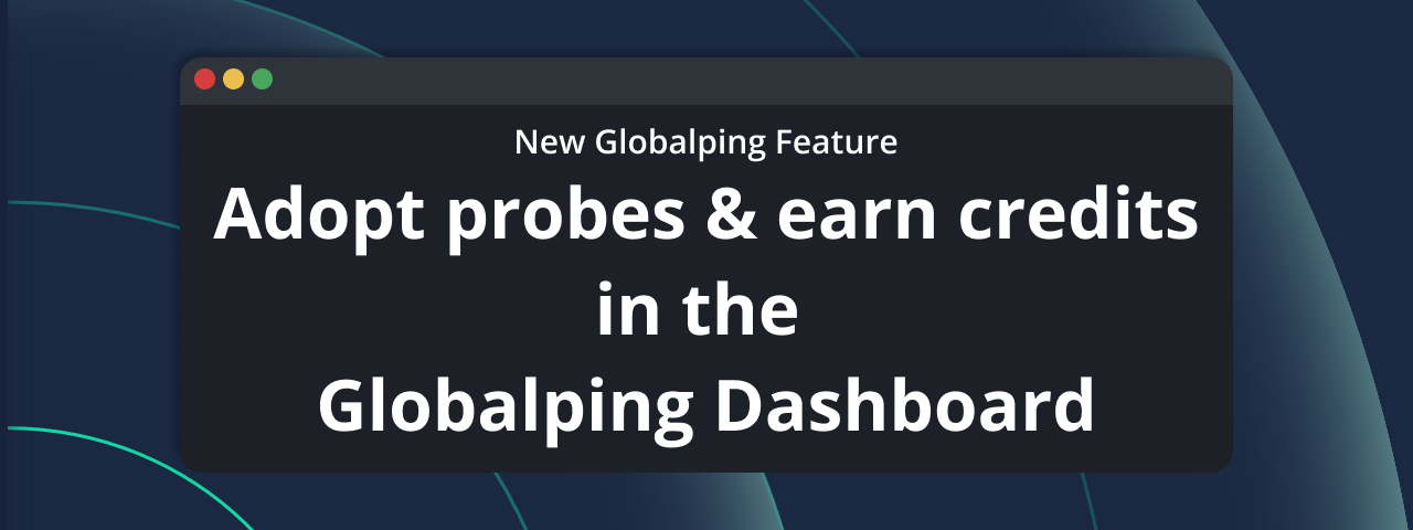 New Globalping Feature: Adopt probes and earn credits in the Globalping Dashboard