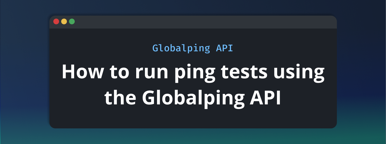 Globalping API -- How to run ping tests using the Globalping API.