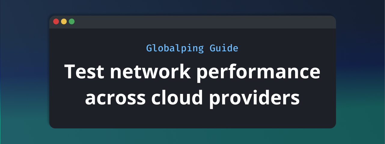 Test from inside major cloud provider networks with Globalping